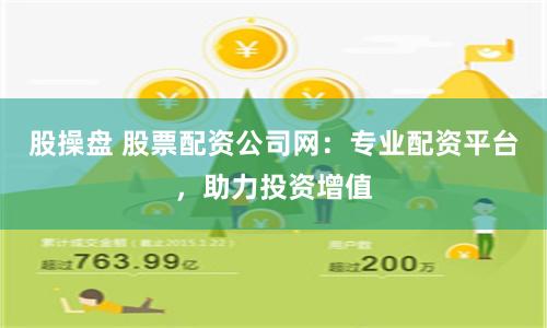 股操盘 股票配资公司网：专业配资平台，助力投资增值